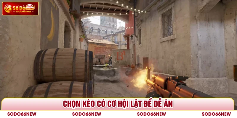 Chọn kèo có cơ hội lật để dễ ăn