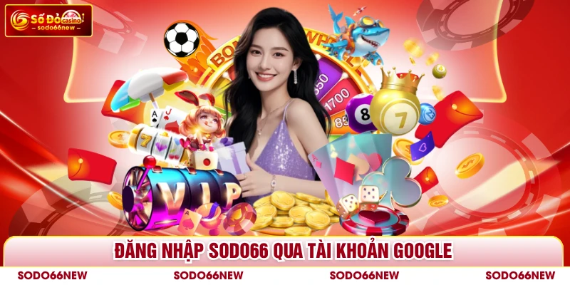 Đăng nhập SODO66 qua tài khoản Google
