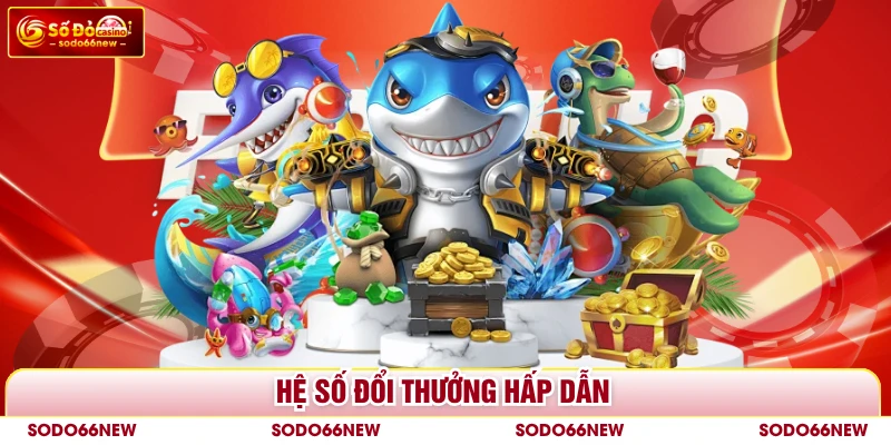 Hệ số đổi thưởng hấp dẫn