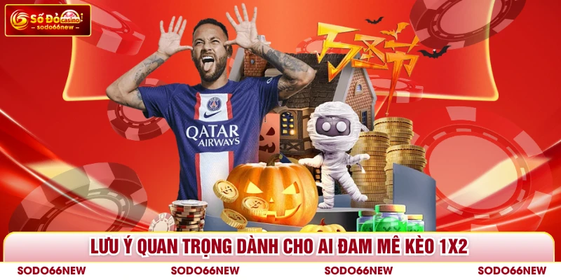 Lưu ý quan trọng dành cho ai đam mê kèo 1x2