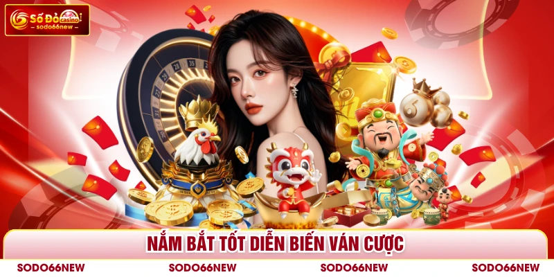 Nắm bắt tốt diễn biến ván cược