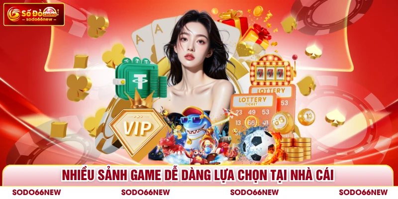 Nhiều sảnh game dễ dàng lựa chọn tại nhà cái