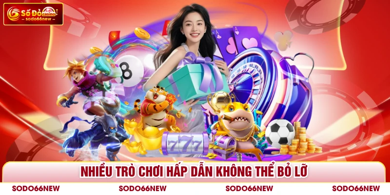 Nhiều trò chơi hấp dẫn không thể bỏ lỡ