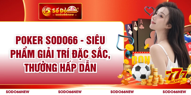 Poker SODO66 - Siêu Phẩm Giải Trí Đặc Sắc, Thưởng Hấp Dẫn