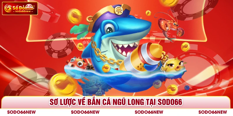 Sơ lược về bắn cá Ngũ Long tại SODO66