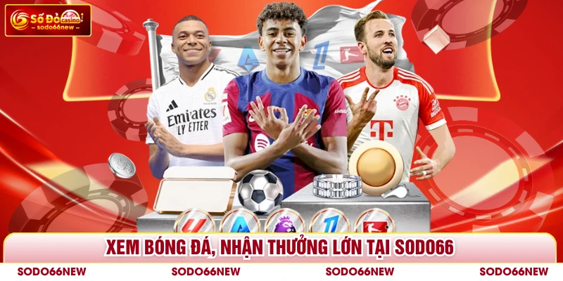 Xem bóng đá, nhận thưởng lớn tại SODO66