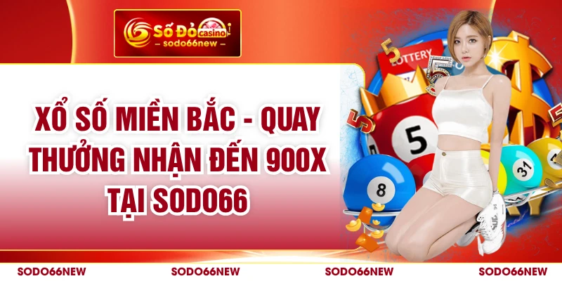 Xổ Số Miền Bắc - Quay Thưởng Nhận Đến 900X Tại SODO66